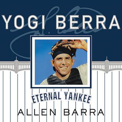 Yogi Berra: Eternal Yankee Audiobook, by Allen Barra