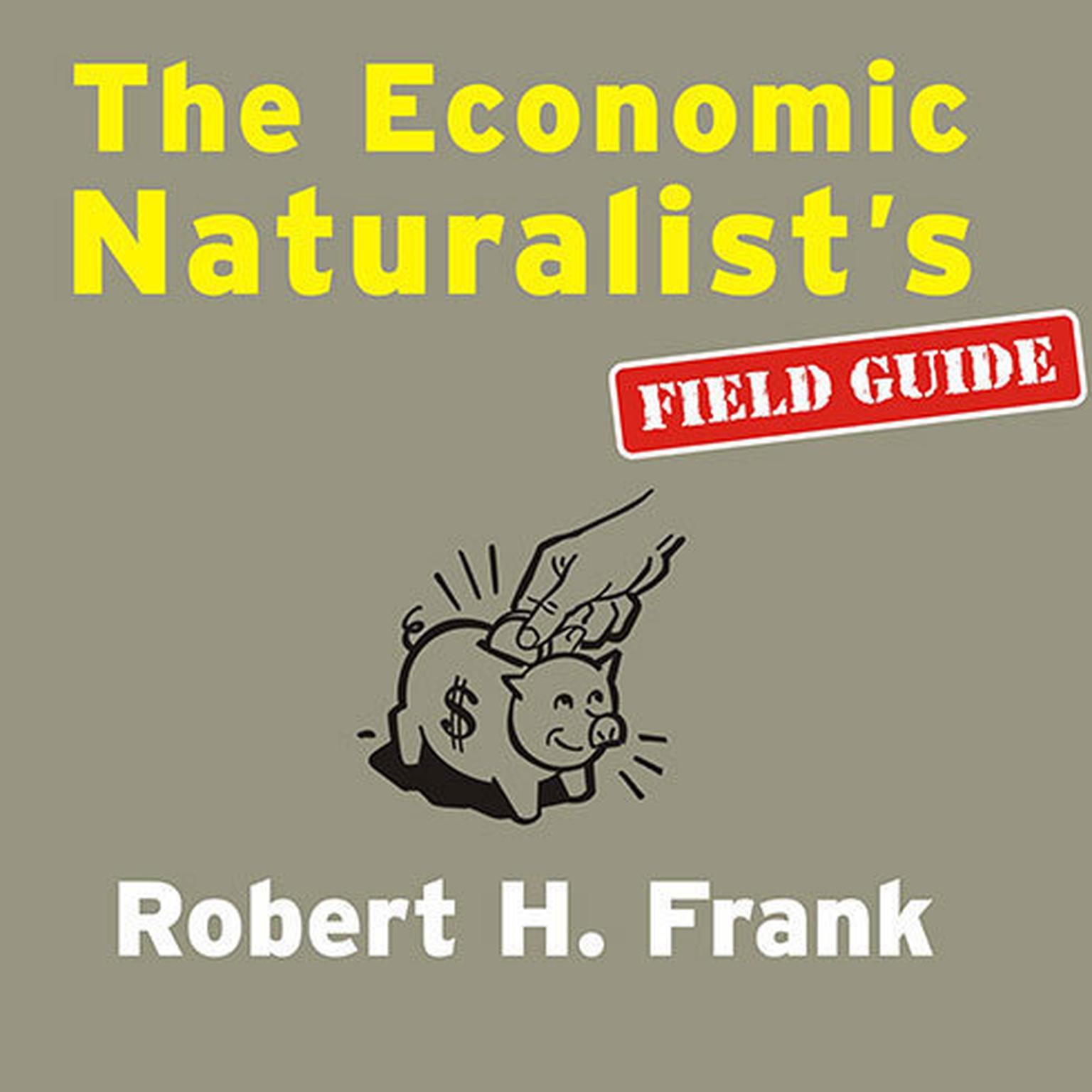 The Economic Naturalists Field Guide: Common Sense Principles for Troubled Times Audiobook, by Robert H. Frank