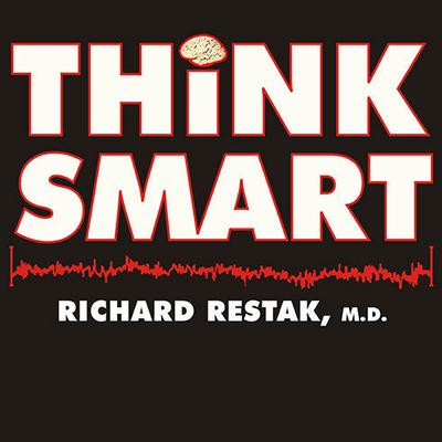Think Smart: A Neuroscientists Prescription for Improving Your Brains Performance Audiobook, by Richard M. Restak