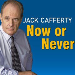 Now or Never: Getting Down to the Business of Saving Our American Dream Audiobook, by Jack Cafferty