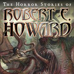 The Horror Stories of Robert E. Howard Audiobook, by 
