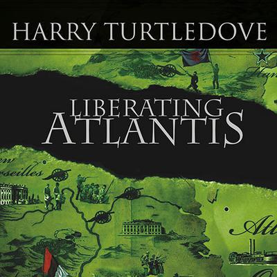 Liberating Atlantis: A Novel of Alternate History Audiobook, by Harry Turtledove