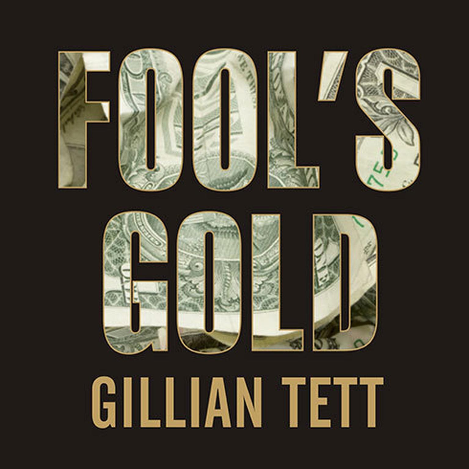 Fools Gold: How the Bold Dream of a Small Tribe at J.P. Morgan Was Corrupted by Wall Street Greed and Unleashed a Catastrophe Audiobook, by Gillian Tett