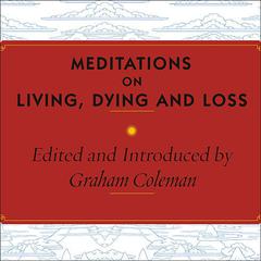 Meditations on Living, Dying and Loss: The Essential Tibetan Book of the Dead Audiobook, by Graham Coleman