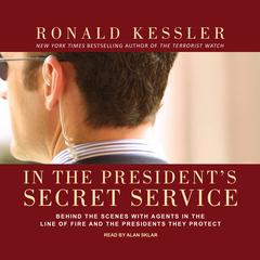 In the President's Secret Service: Behind the Scenes with Agents in the Line of Fire and the Presidents They Protect Audiobook, by Ronald Kessler