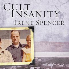 Cult Insanity: A Memoir of Polygamy, Prophets, and Blood Atonement Audiobook, by Irene Spencer
