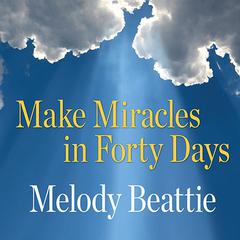 Make Miracles in Forty Days: Turning What You Have into What You Want Audiobook, by Melody Beattie