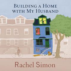 Building a Home with My Husband: A Journey Through the Renovation of Love Audiobook, by Rachel Simon