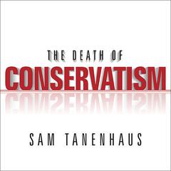 The Death of Conservatism Audiobook, by Sam Tanenhaus