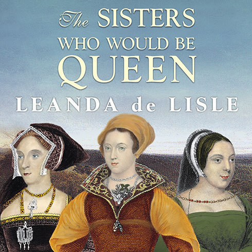 The Sisters Who Would Be Queen: Mary, Katherine, and Lady Jane Grey: A Tudor Tragedy Audiobook, by Leanda de Lisle