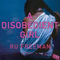 A Disobedient Girl: A Novel Audiobook, by Ru Freeman
