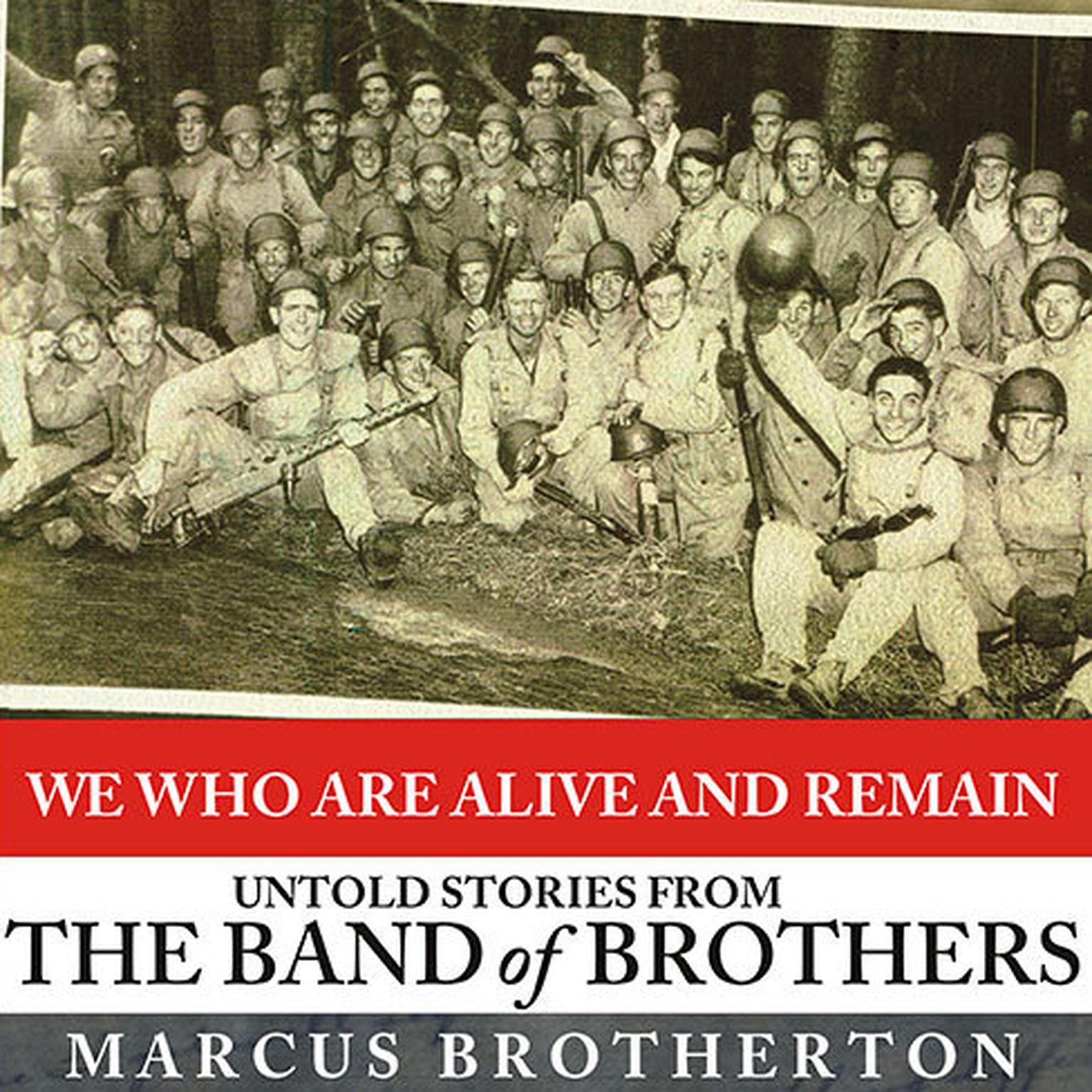 We Who Are Alive and Remain: Untold Stories from the Band of Brothers Audiobook, by Marcus Brotherton