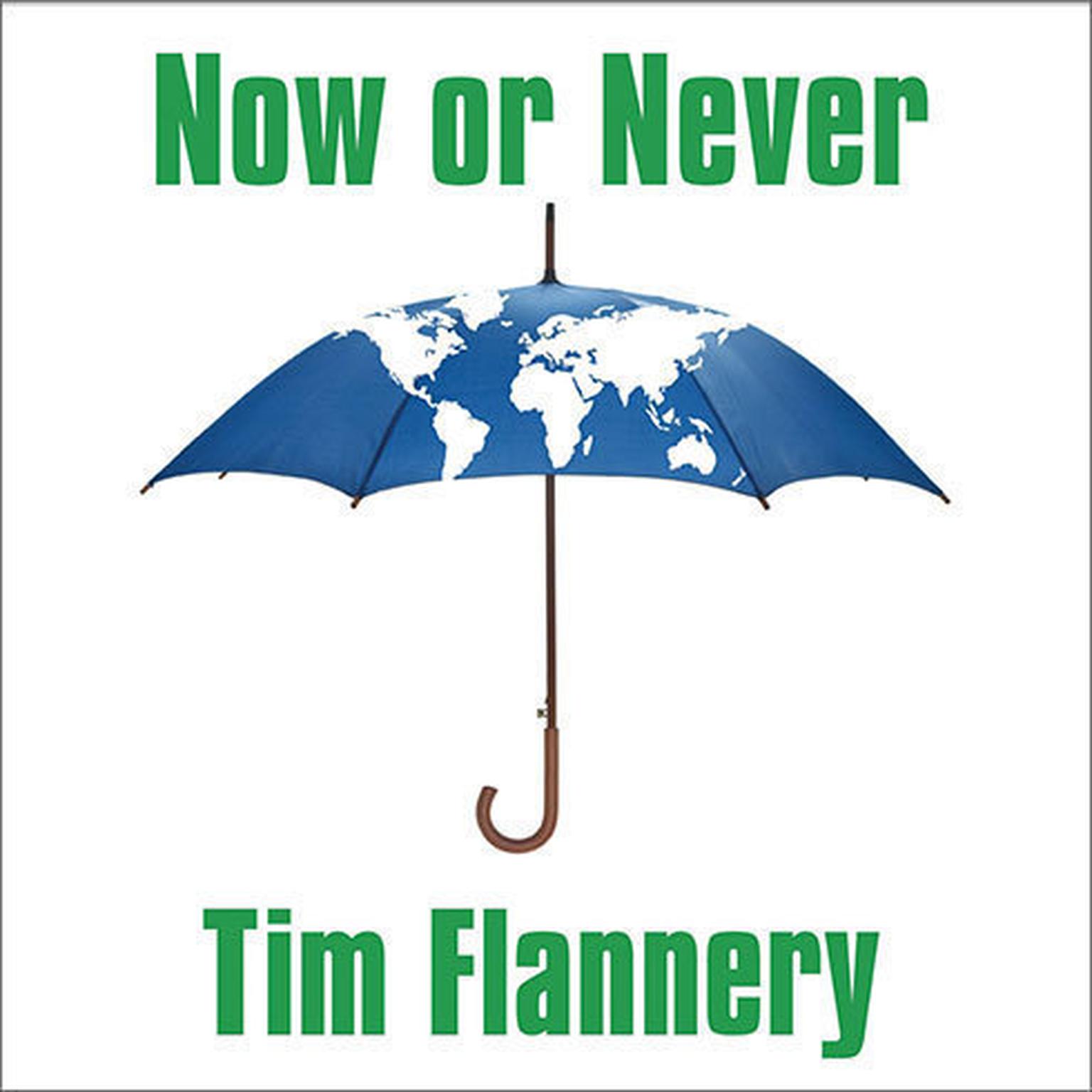 Now or Never: Why We Must Act Now to End Climate Change and Create a Sustainable Future Audiobook, by Tim Flannery