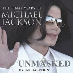 Unmasked: The Final Years of Michael Jackson Audiobook, by Ian Halperin