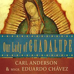 Our Lady of Guadalupe: Mother of the Civilization of Love Audiobook, by Carl Anderson