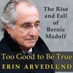 Too Good to Be True: The Rise and Fall of Bernie Madoff Audiobook, by Erin Arvedlund