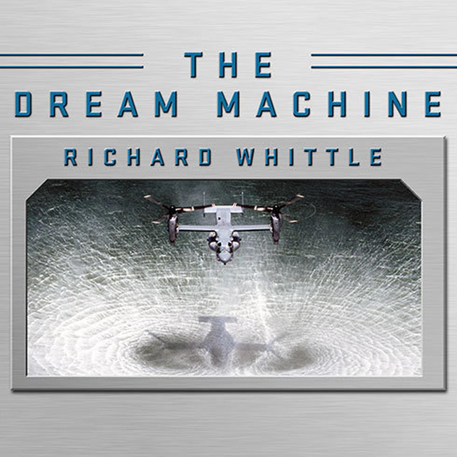 The Dream Machine: The Untold History of the Notorious V-22 Osprey Audiobook, by Richard Whittle