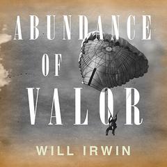 Abundance of Valor: Resistance, Survival, and Liberation: 1944-45 Audiobook, by Will Irwin