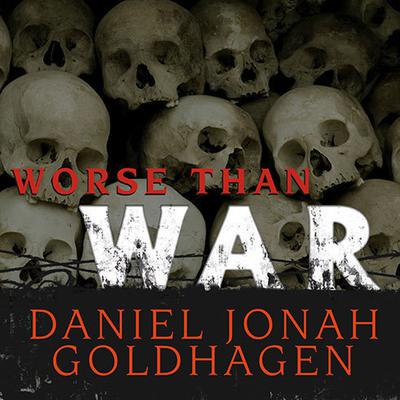 Worse Than War: Genocide, Eliminationism, and the Ongoing Assault on Humanity Audiobook, by Daniel Jonah Goldhagen
