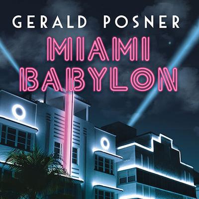 Miami Babylon: Crime, Wealth, and Power---A Dispatch from the Beach Audiobook, by Gerald Posner
