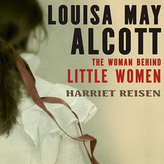 Louisa May Alcott: The Woman Behind Little Women Audiobook, by 
