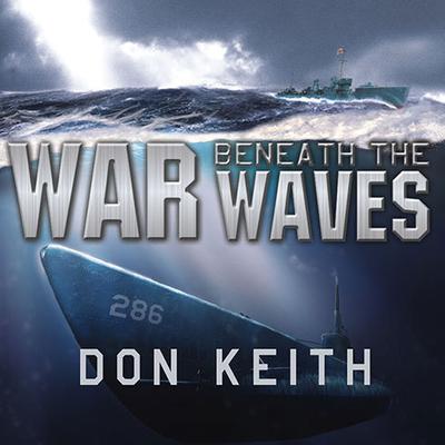 War Beneath the Waves: A True Story of Courage and Leadership Aboard a World War II Submarine Audiobook, by Don Keith