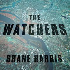 The Watchers: The Rise of America's Surveillance State Audiobook, by Shane Harris