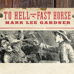 To Hell on a Fast Horse: Billy the Kid, Pat Garrett, and the Epic Chase to Justice in the Old West Audiobook, by Mark Lee Gardner