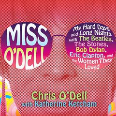 Miss O'Dell: My Hard Days and Long Nights with The Beatles,The Stones, Bob Dylan, Eric Clapton, and the Women They Loved Audiobook, by 