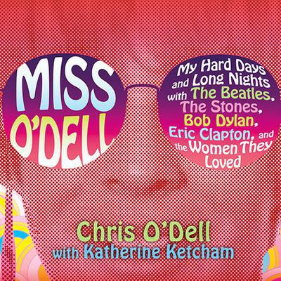 Miss O'Dell: My Hard Days and Long Nights with The Beatles,The Stones, Bob Dylan, Eric Clapton, and the Women They Loved Audiobook, by Chris O’Dell