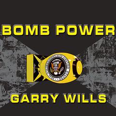 Bomb Power: The Modern Presidency and the National Security State Audiobook, by Garry Wills