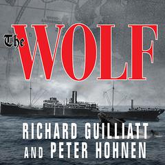 The Wolf: How One German Raider Terrorized the Allies in the Most Epic Voyage of WWI Audiobook, by Richard Guilliatt