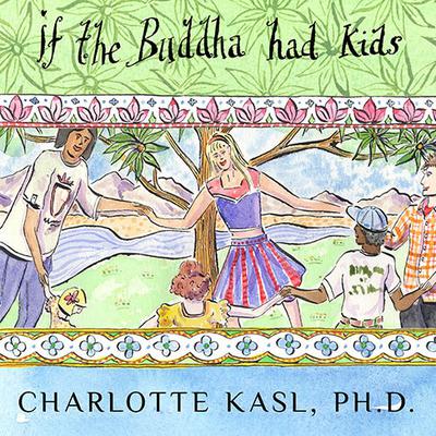 If the Buddha Had Kids: Raising Children to Create a More Peaceful World Audiobook, by Charlotte Kasl