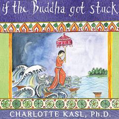 If the Buddha Got Stuck: A Handbook for Change on a Spiritual Path Audiobook, by Charlotte Kasl