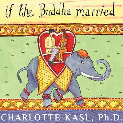 If the Buddha Married: Creating Enduring Relationships on a Spiritual Path Audiobook, by Charlotte Kasl