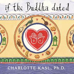 If the Buddha Dated: A Handbook for Finding Love on a Spiritual Path Audiobook, by Charlotte Kasl
