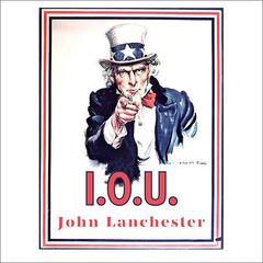 I.O.U.: Why Everyone Owes Everyone and No One Can Pay Audiobook, by John Lanchester