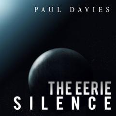 The Eerie Silence: Renewing Our Search for Alien Intelligence Audiobook, by Paul Davies