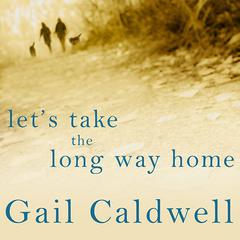 Lets Take the Long Way Home: A Memoir of Friendship Audiobook, by Gail Caldwell