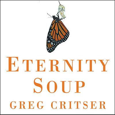 Eternity Soup: Inside the Quest to End Aging Audiobook, by Greg Critser