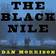 The Black Nile: One Mans Amazing Journey Through Peace and War on the Worlds Longest River Audiobook, by Dan Morrison