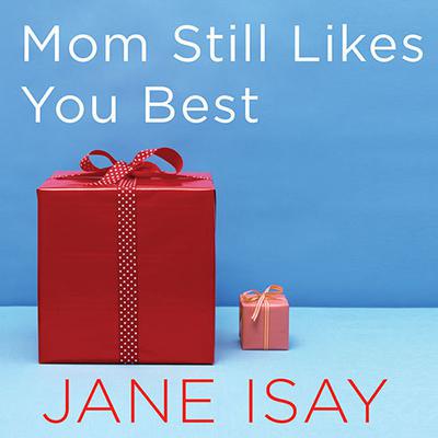 Mom Still Likes You Best: The Unfinished Business Between Siblings Audiobook, by Jane Isay