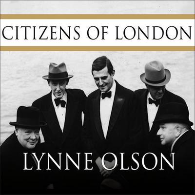 Citizens of London: The Americans Who Stood with Britain in Its Darkest, Finest Hour Audiobook, by Lynne Olson