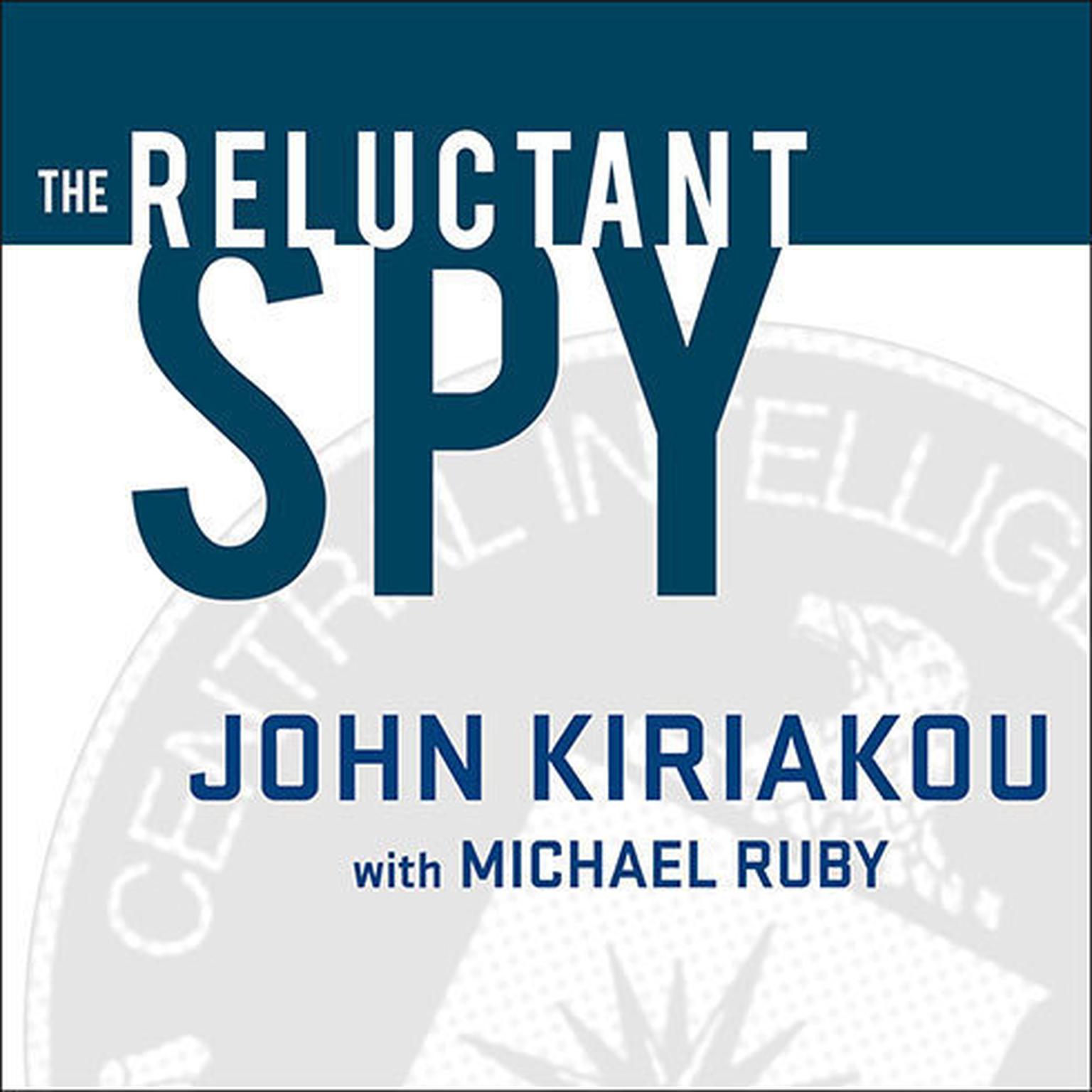 The Reluctant Spy: My Secret Life in the CIAs War on Terror Audiobook, by John Kiriakou