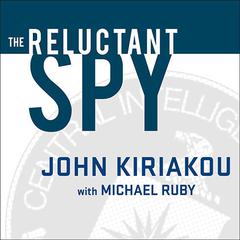 The Reluctant Spy: My Secret Life in the CIA's War on Terror Audiobook, by John Kiriakou