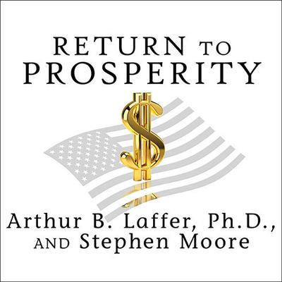 Return to Prosperity: How America Can Regain Its Economic Superpower Status Audiobook, by Arthur B. Laffer
