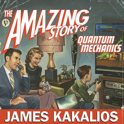 The Amazing Story of Quantum Mechanics: A Math-Free Exploration of the Science That Made Our World Audiobook, by James Kakalios