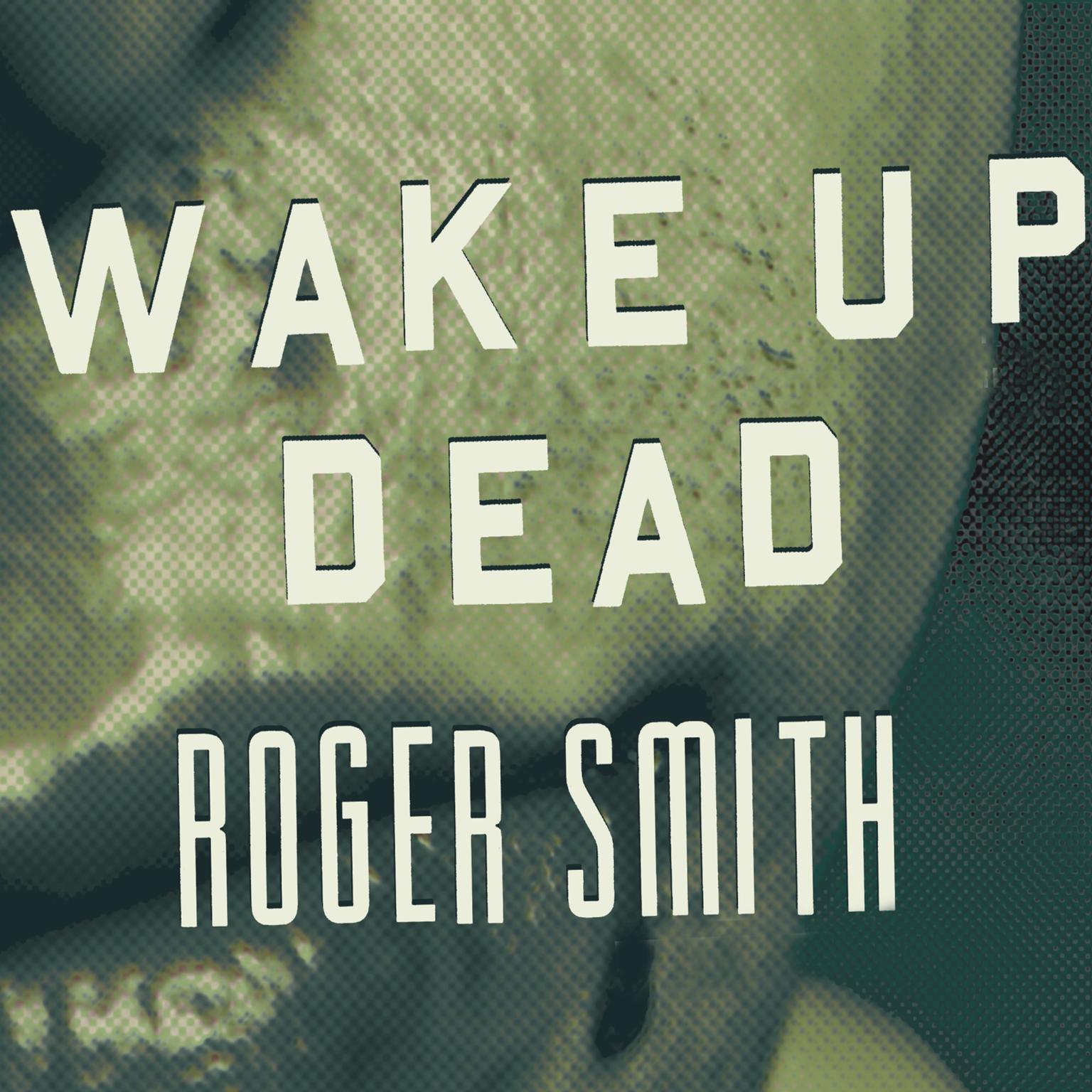 Wake Up Dead: A Thriller Audiobook, by Roger Smith