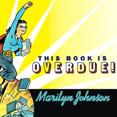 This Book Is Overdue!: How Librarians and Cybrarians Can Save Us All Audiobook, by Marilyn Johnson