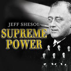 Supreme Power: Franklin Roosevelt vs. the Supreme Court Audiobook, by Jeff Shesol